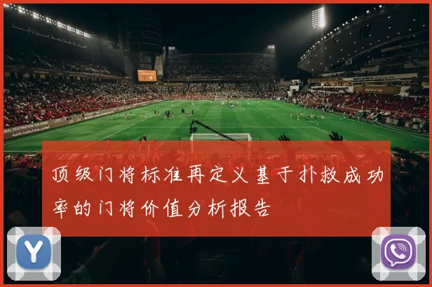 顶级门将标准再定义基于扑救成功率的门将价值分析报告